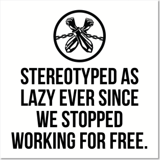 Stereotyped as lazy ever since we stopped working for free, Black History Posters and Art
